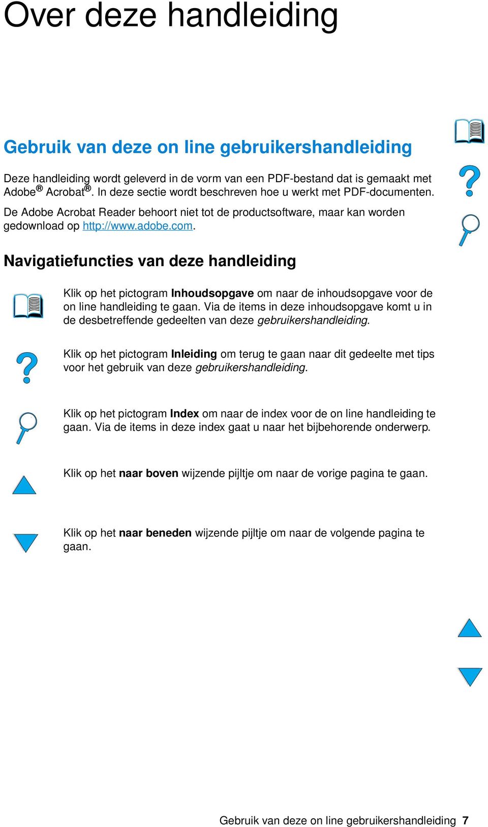 Navigatiefuncties van deze handleiding Klik op het pictogram Inhoudsopgave om naar de inhoudsopgave voor de on line handleiding te gaan.