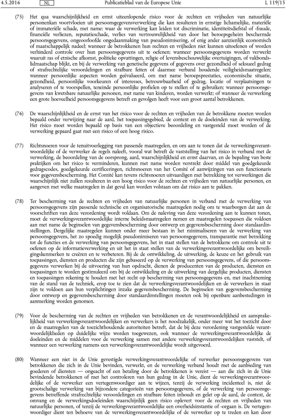 van vertrouwelijkheid van door het beroepsgeheim beschermde persoonsgegevens, ongeoorloofde ongedaanmaking van pseudonimisering, of enig ander aanzienlijk economisch of maatschappelijk nadeel;