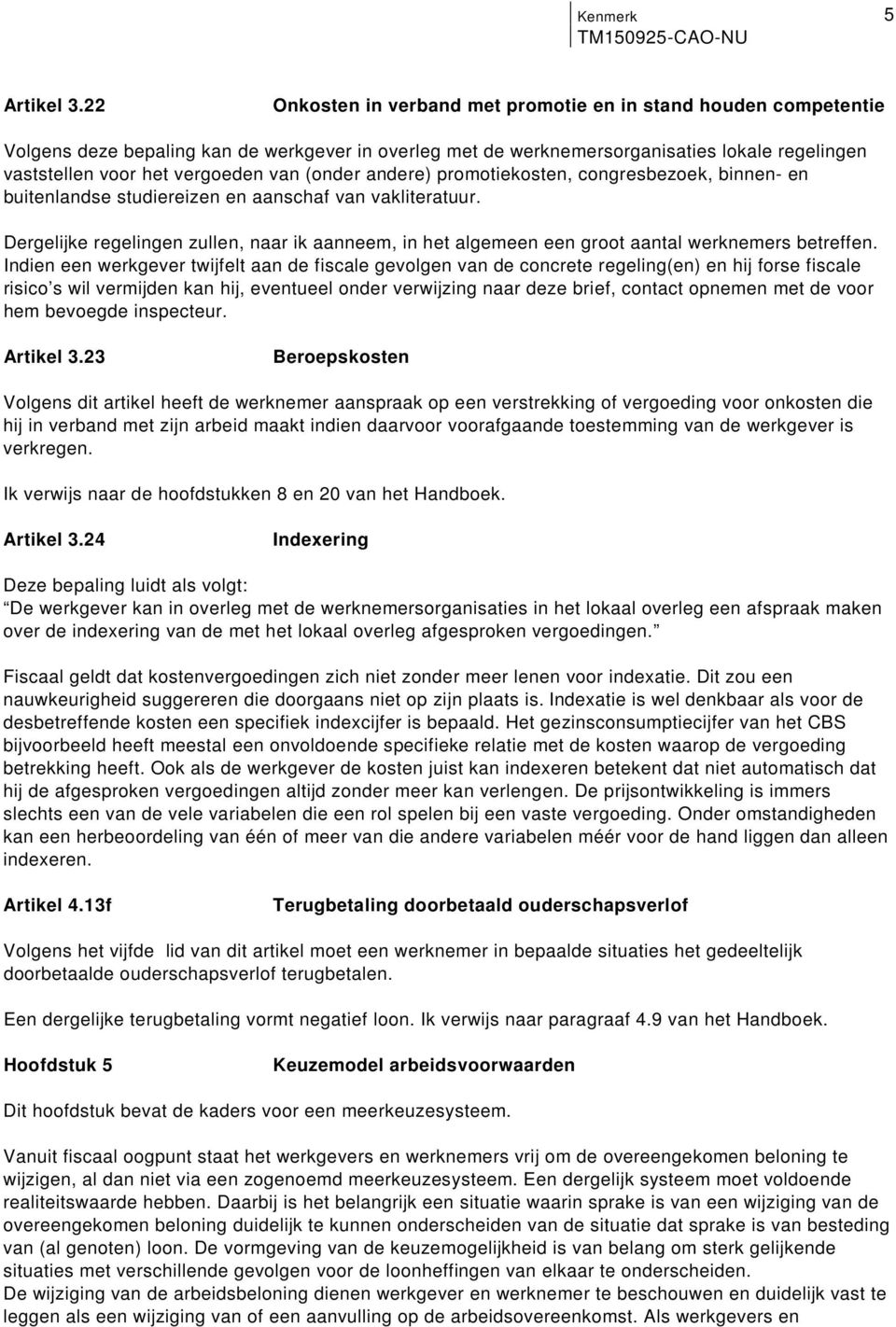 aantal werknemers betreffen Indien een werkgever twijfelt aan de fiscale gevolgen van de concrete regeling(en) en hij forse fiscale risico s wil vermijden kan hij, eventueel onder verwijzing naar