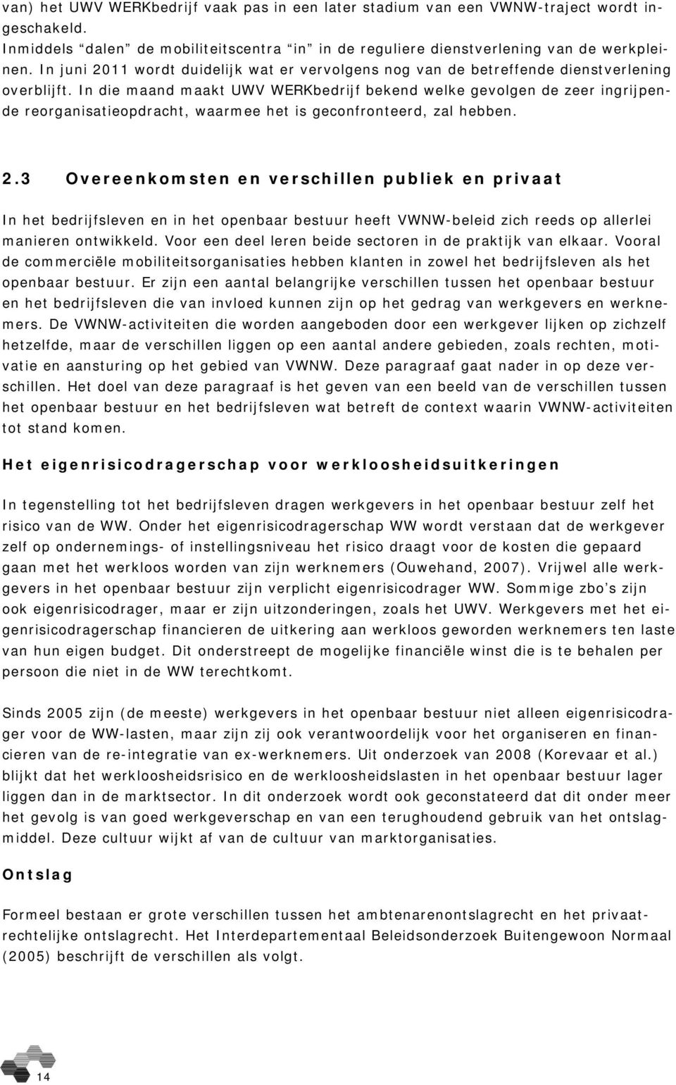 In die maand maakt UWV WERKbedrijf bekend welke gevolgen de zeer ingrijpende reorganisatieopdracht, waarmee het is geconfronteerd, zal hebben. 2.