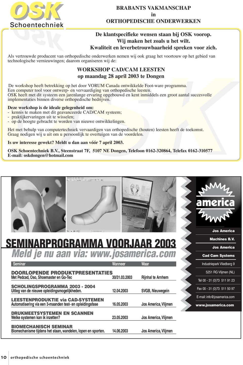 28 april 2003 te Dongen De workshop heeft betrekking op het door VORUM Canada ontwikkelde Foot-ware programma. Een computer tool voor ontwerp- en vervaardiging van orthopedische leesten.