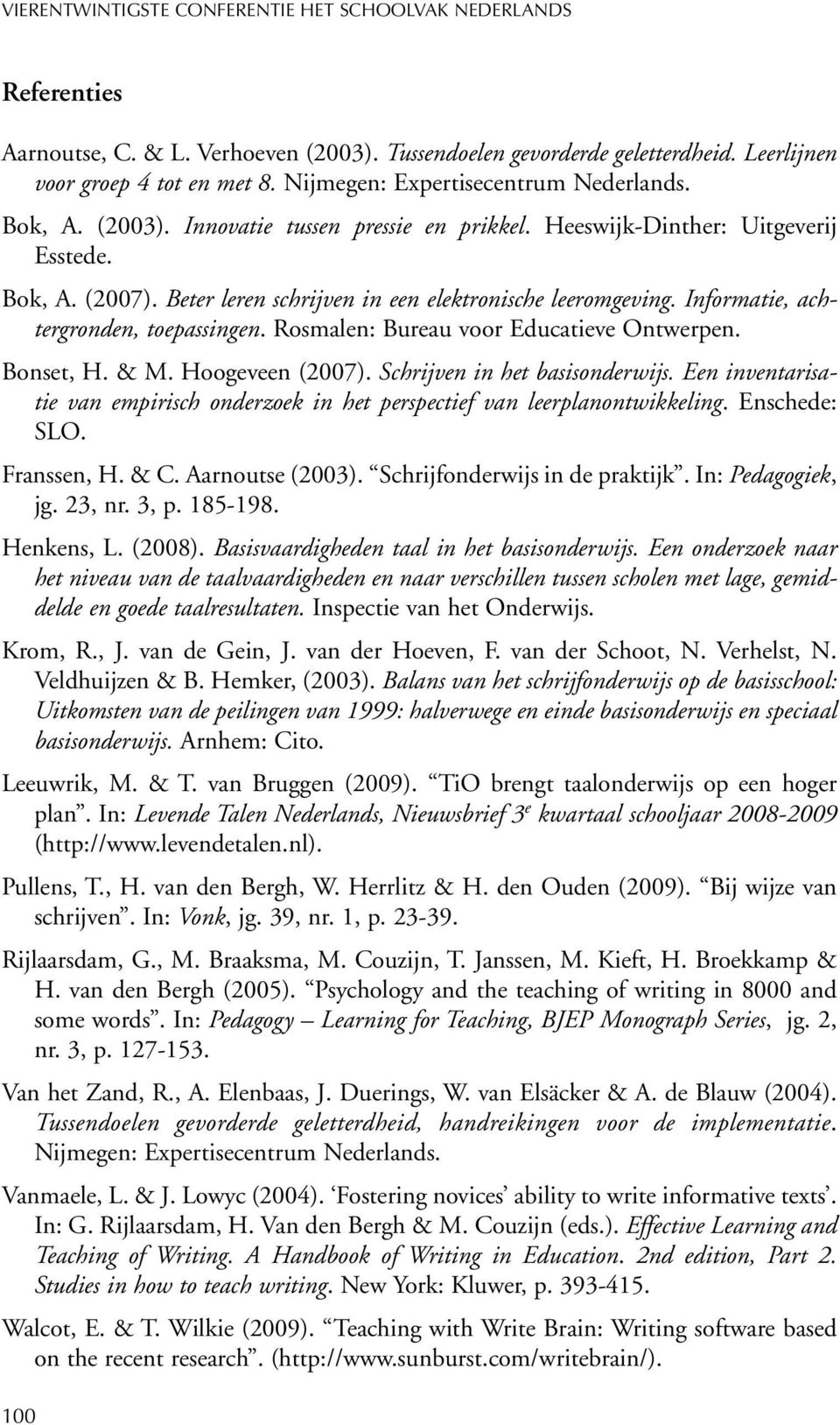 Bonset, H. & M. Hoogeveen (2007). Schrijven in het basisonderwijs. Een inventarisatie van empirisch onderzoek in het perspectief van leerplanontwikkeling. Enschede: SLO. Franssen, H. & C.