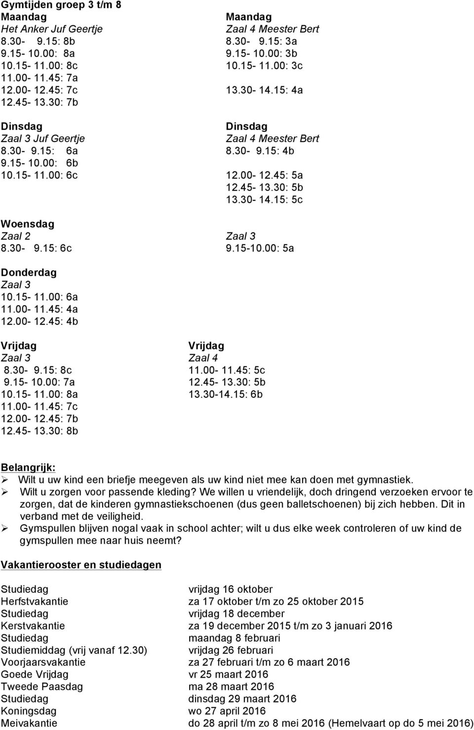 30-9.15: 6c 9.15-10.00: 5a Donderdag Zaal 3 10.15-11.00: 6a 11.00-11.45: 4a 12.00-12.45: 4b Vrijdag Vrijdag Zaal 3 Zaal 4 8.30-9.15: 8c 11.00-11.45: 5c 9.15-10.00: 7a 12.45-13.30: 5b 10.15-11.00: 8a 13.