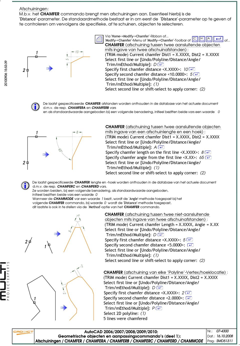 Via 'Home->Modify->Chamfer'-Ribbon C H 'Modify->Chamfer'-Menu of 'Modify->Chamfer'-Toolbar of CHMFER (afschuining tussen twee aansluitende objecten mits ingave van twee afschuinafstanden) : (TRIM