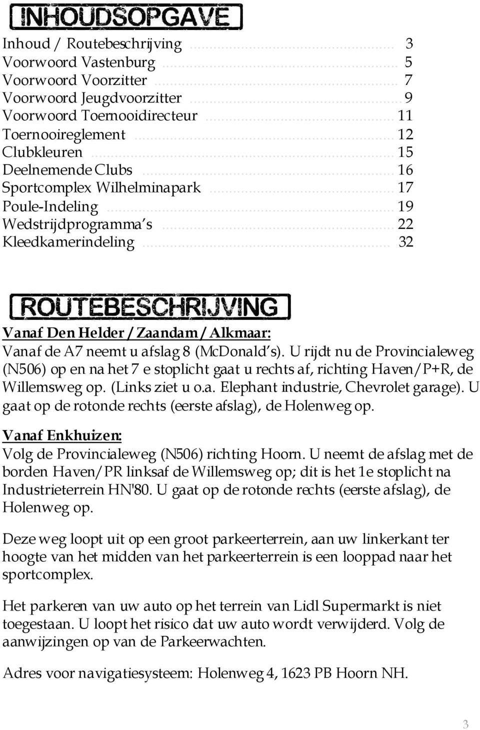 .. 32 Vanaf Den Helder / Zaandam / Alkmaar: Vanaf de A7 neemt u afslag 8 (McDonald s).