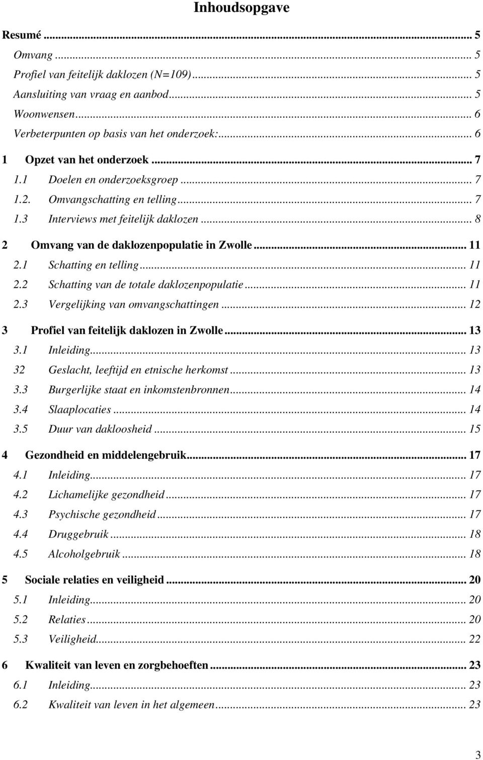 .. 11 2.1 Schatting en telling... 11 2.2 Schatting van de totale daklozenpopulatie... 11 2.3 Vergelijking van omvangschattingen... 12 3 Profiel van feitelijk daklozen in Zwolle... 13 3.1 Inleiding.