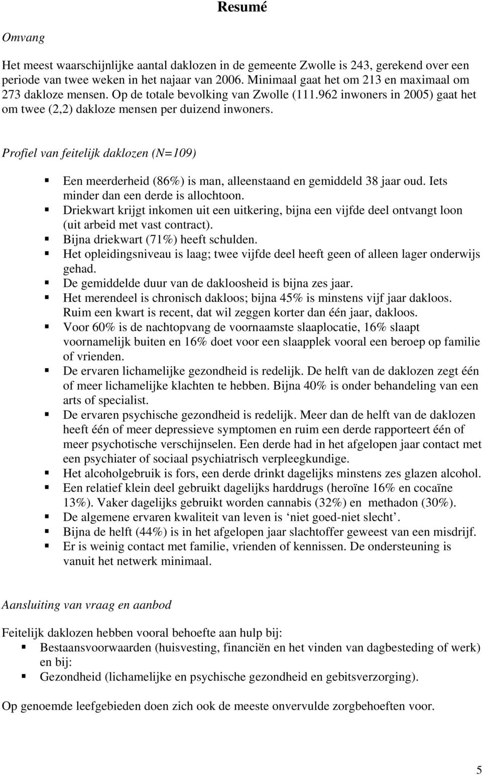 Profiel van feitelijk daklozen (N=109) Een meerderheid (86%) is man, alleenstaand en gemiddeld 38 jaar oud. Iets minder dan een derde is allochtoon.