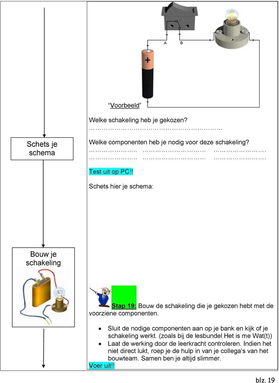 Sluit de nodige componenten aan op je bank en kijk of je schakeling werkt.