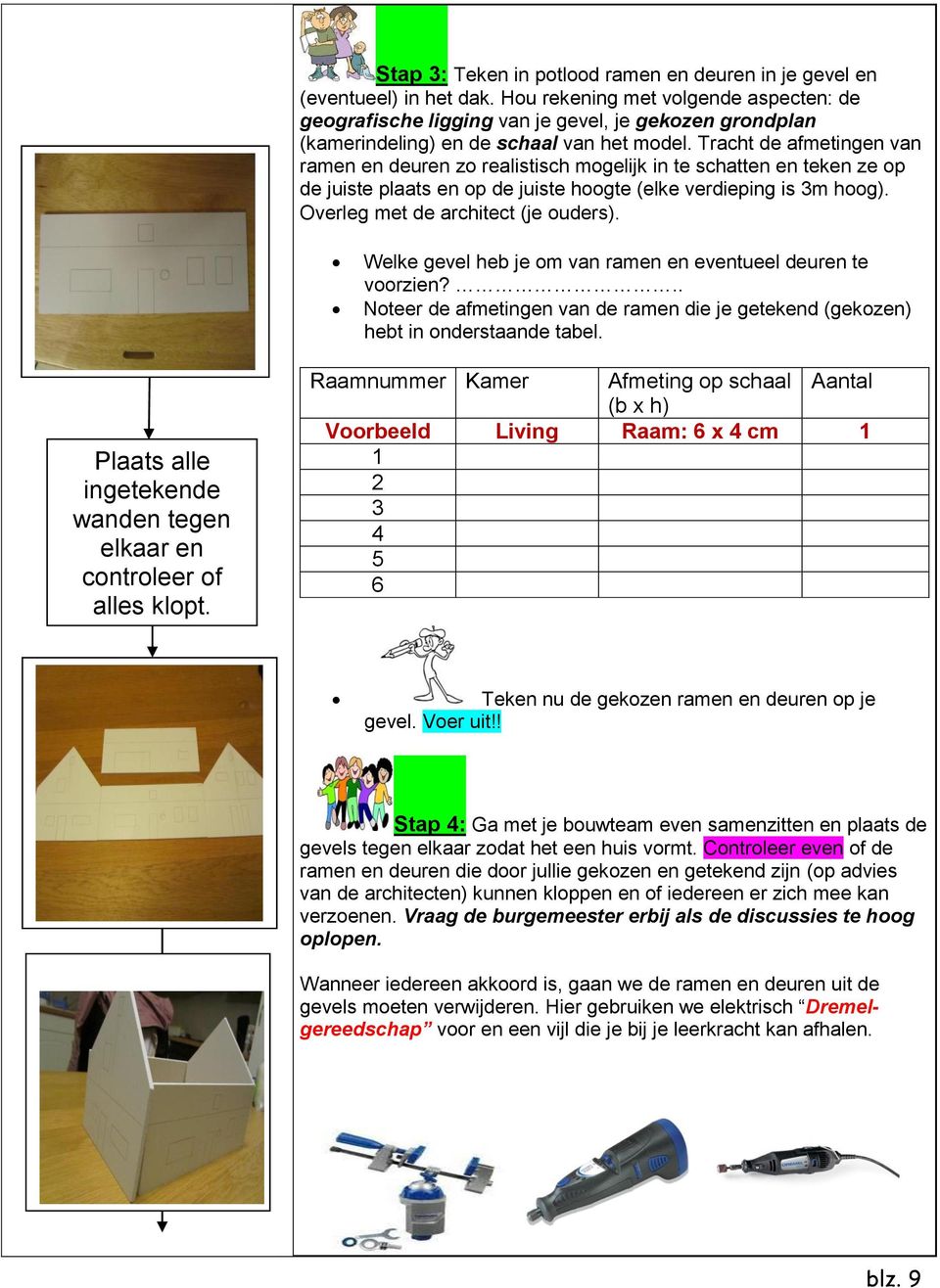 Tracht de afmetingen van ramen en deuren zo realistisch mogelijk in te schatten en teken ze op de juiste plaats en op de juiste hoogte (elke verdieping is 3m hoog).