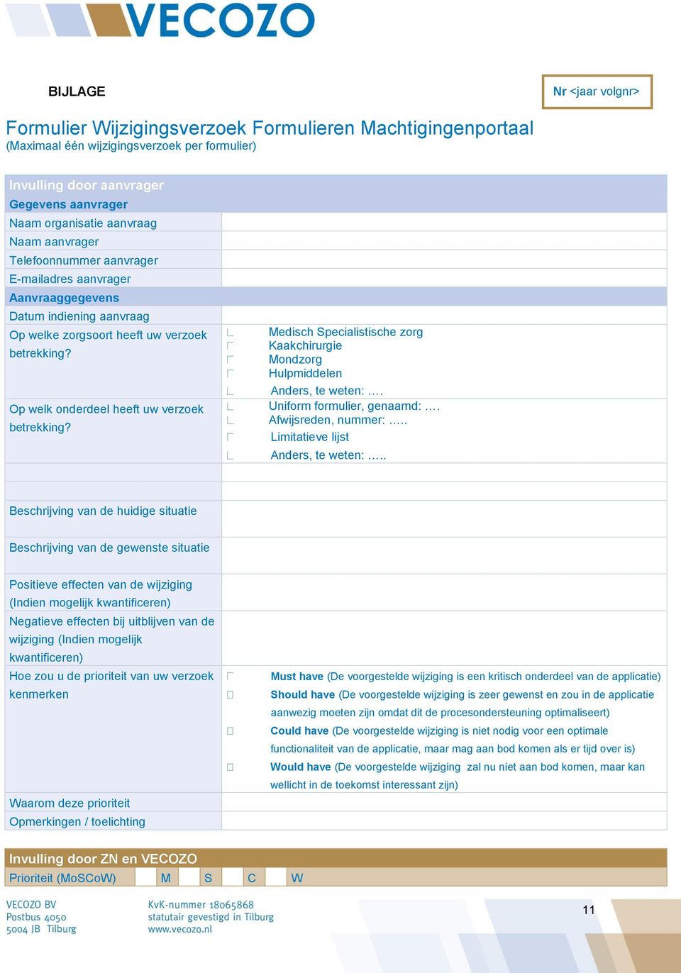 Op welk onderdeel heeft uw verzoek betrekking? Medisch Specialistische zorg Kaakchirurgie Mondzorg Hulpmiddelen Anders, te weten:. Uniform formulier, genaamd:. Afwijsreden, nummer:.