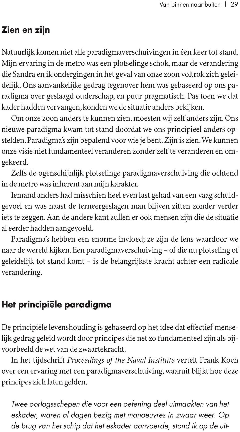 Ons aanvankelijke gedrag tegenover hem was gebaseerd op ons paradigma over geslaagd ouderschap, en puur pragmatisch. Pas toen we dat kader hadden vervangen, konden we de situatie anders bekijken.