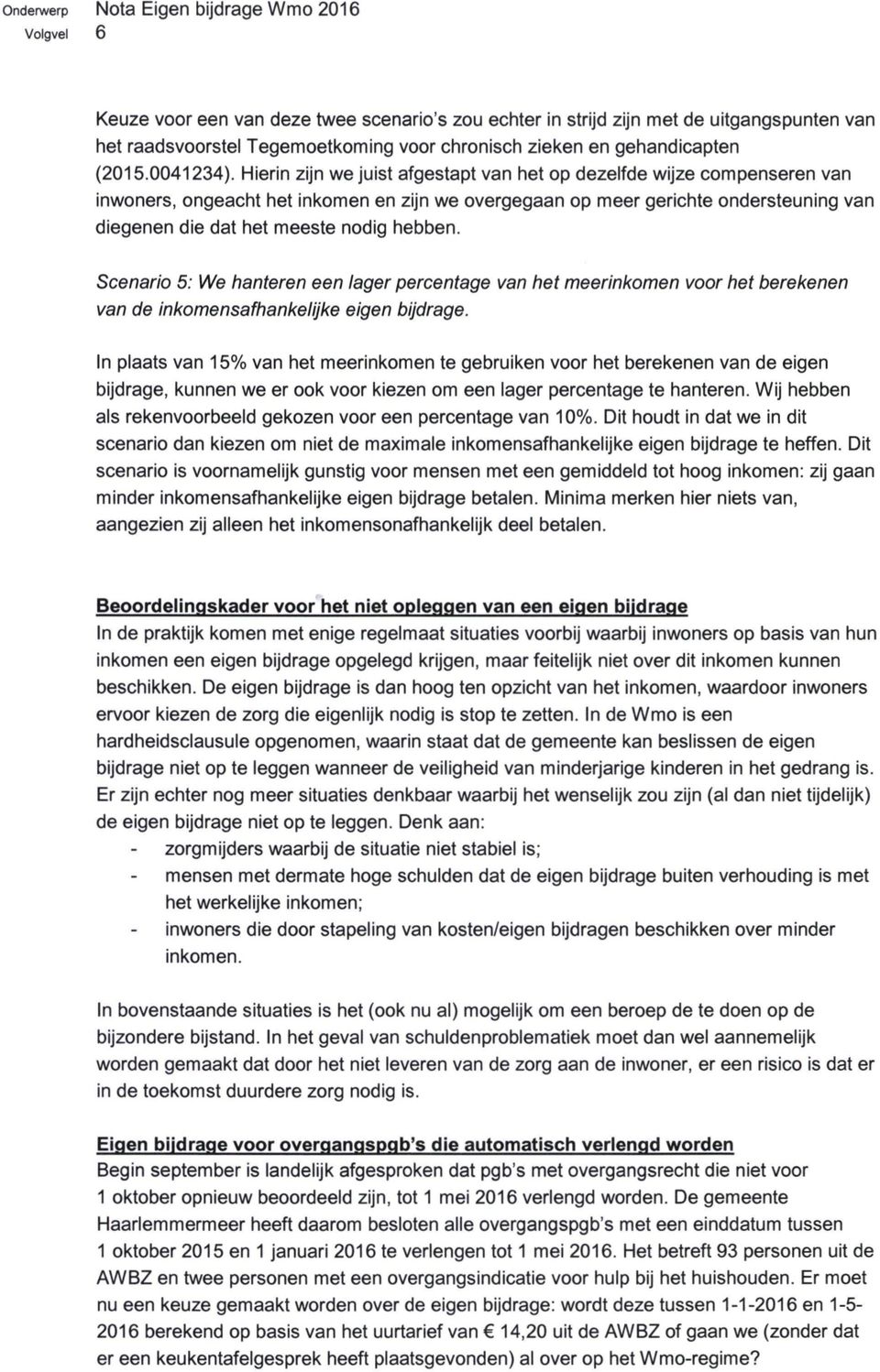 hebben. Scenario 5: We hanteren een lager percentage van het meerinkomen voor het berekenen van de inkomensafhankelijke eigen bijdrage.