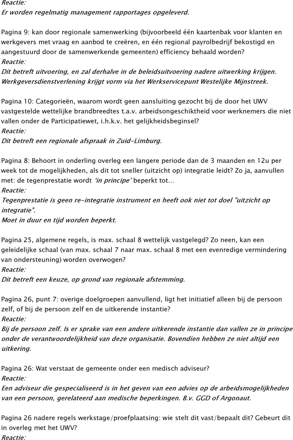 samenwerkende gemeenten) efficiency behaald worden? Dit betreft uitvoering, en zal derhalve in de beleidsuitvoering nadere uitwerking krijgen.