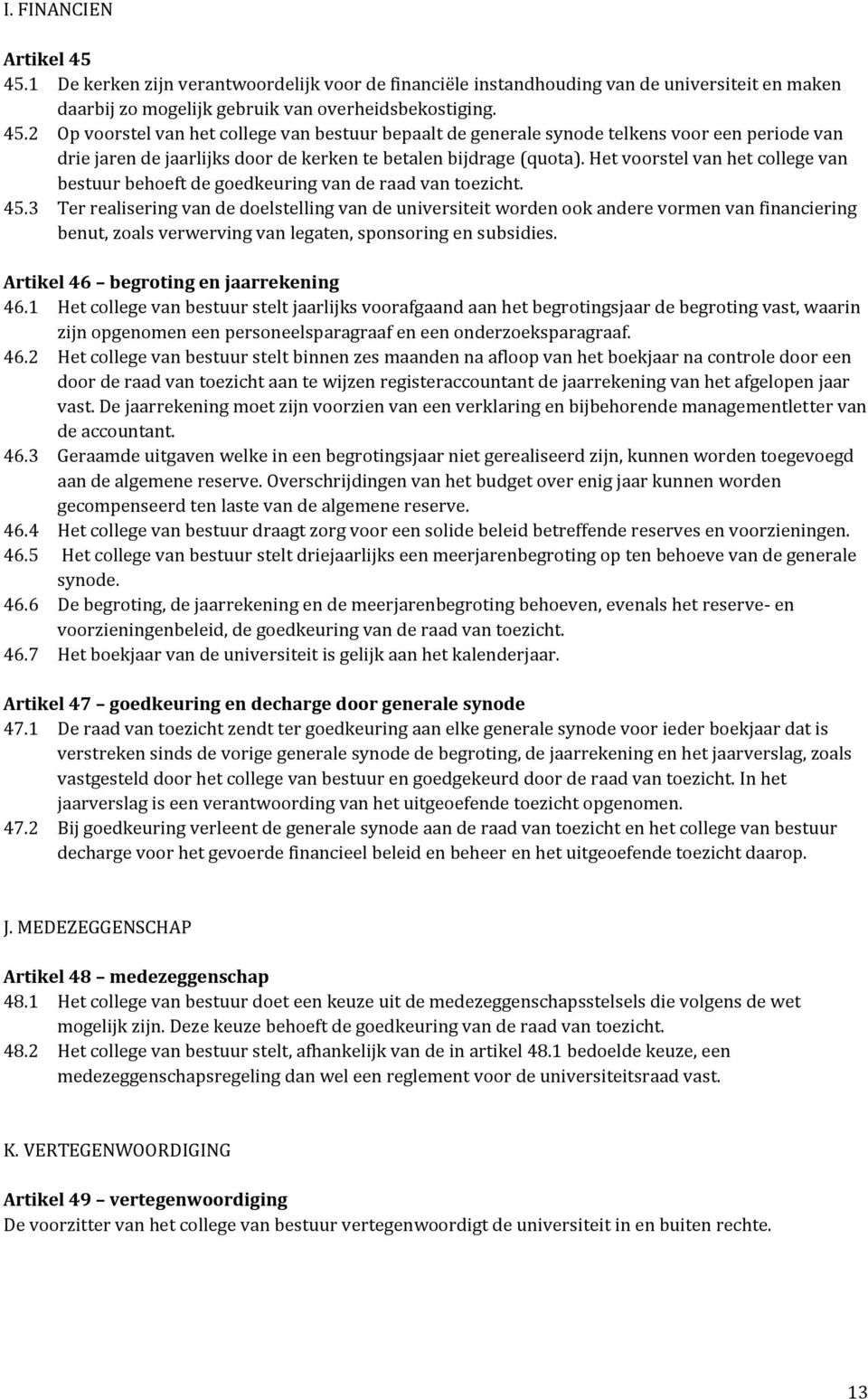 3 Ter realisering van de doelstelling van de universiteit worden ook andere vormen van financiering benut, zoals verwerving van legaten, sponsoring en subsidies.