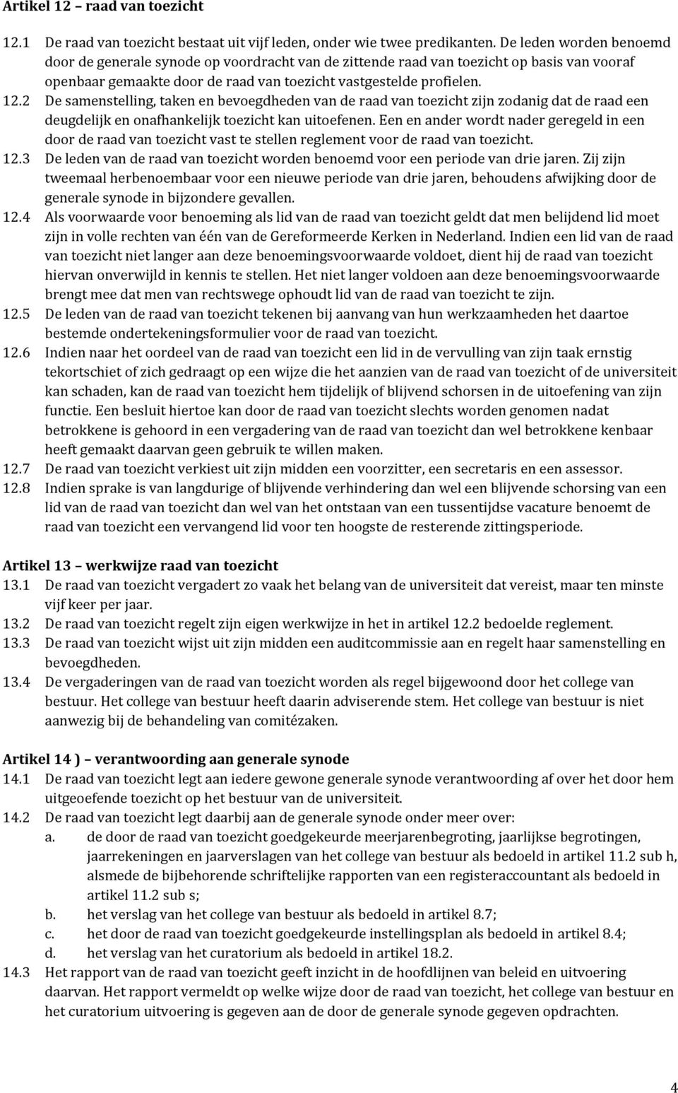 2 De samenstelling, taken en bevoegdheden van de raad van toezicht zijn zodanig dat de raad een deugdelijk en onafhankelijk toezicht kan uitoefenen.