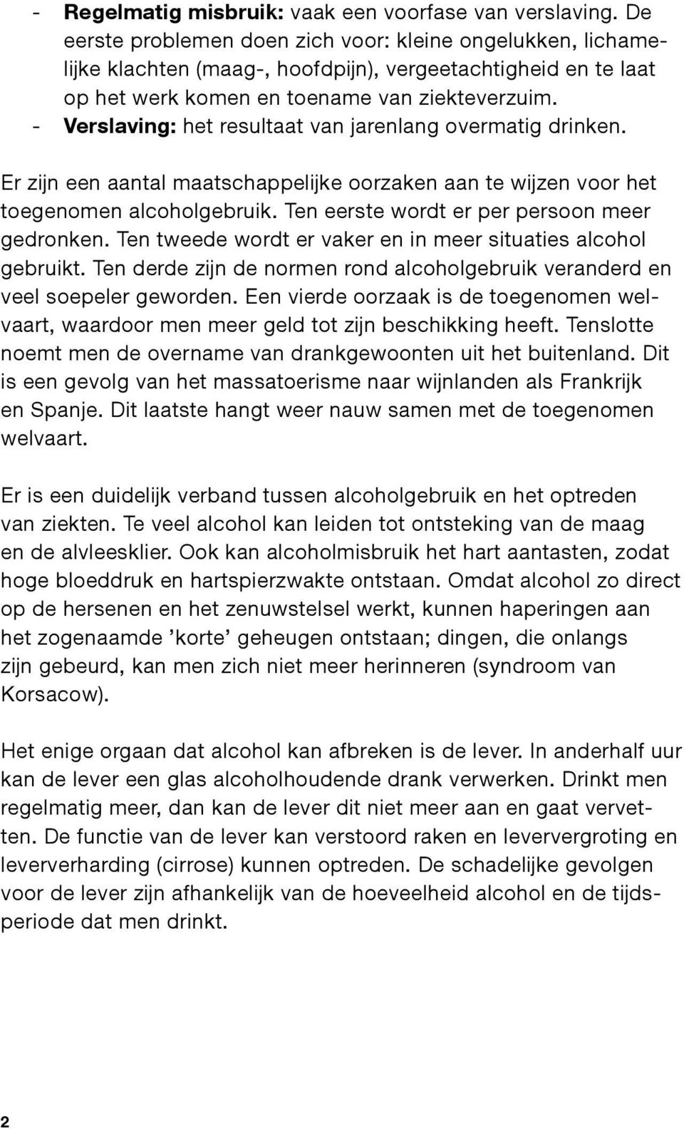 - Verslaving: het resultaat van jarenlang overmatig drinken. Er zijn een aantal maatschappelijke oorzaken aan te wijzen voor het toegenomen alcoholgebruik.