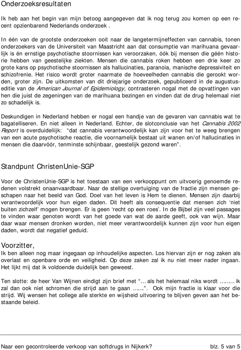 psychotische stoornissen kan veroorzaken, óók bij mensen die géén historie hebben van geestelijke ziekten.