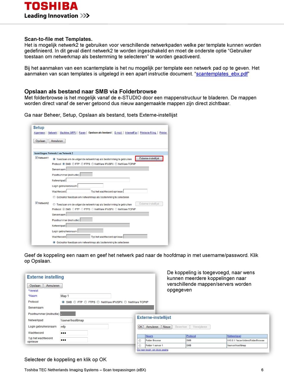 Bij het aanmaken van een scantemplate is het nu mogelijk per template een netwerk pad op te geven. Het aanmaken van scan templates is uitgelegd in een apart instructie document. scantemplates_ebx.