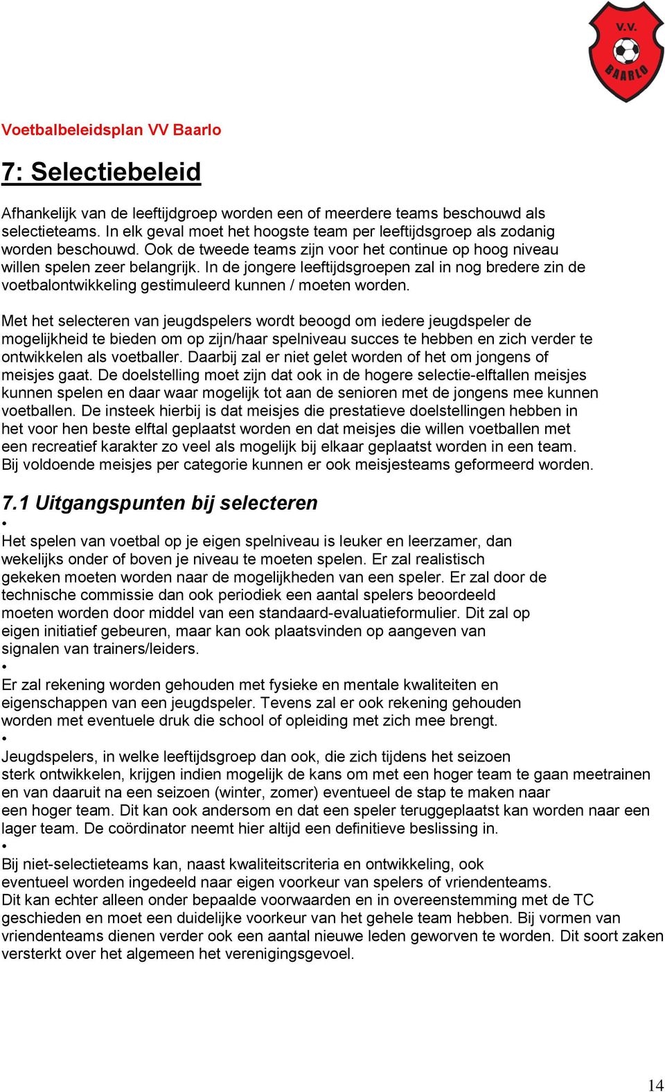 In de jongere leeftijdsgroepen zal in nog bredere zin de voetbalontwikkeling gestimuleerd kunnen / moeten worden.