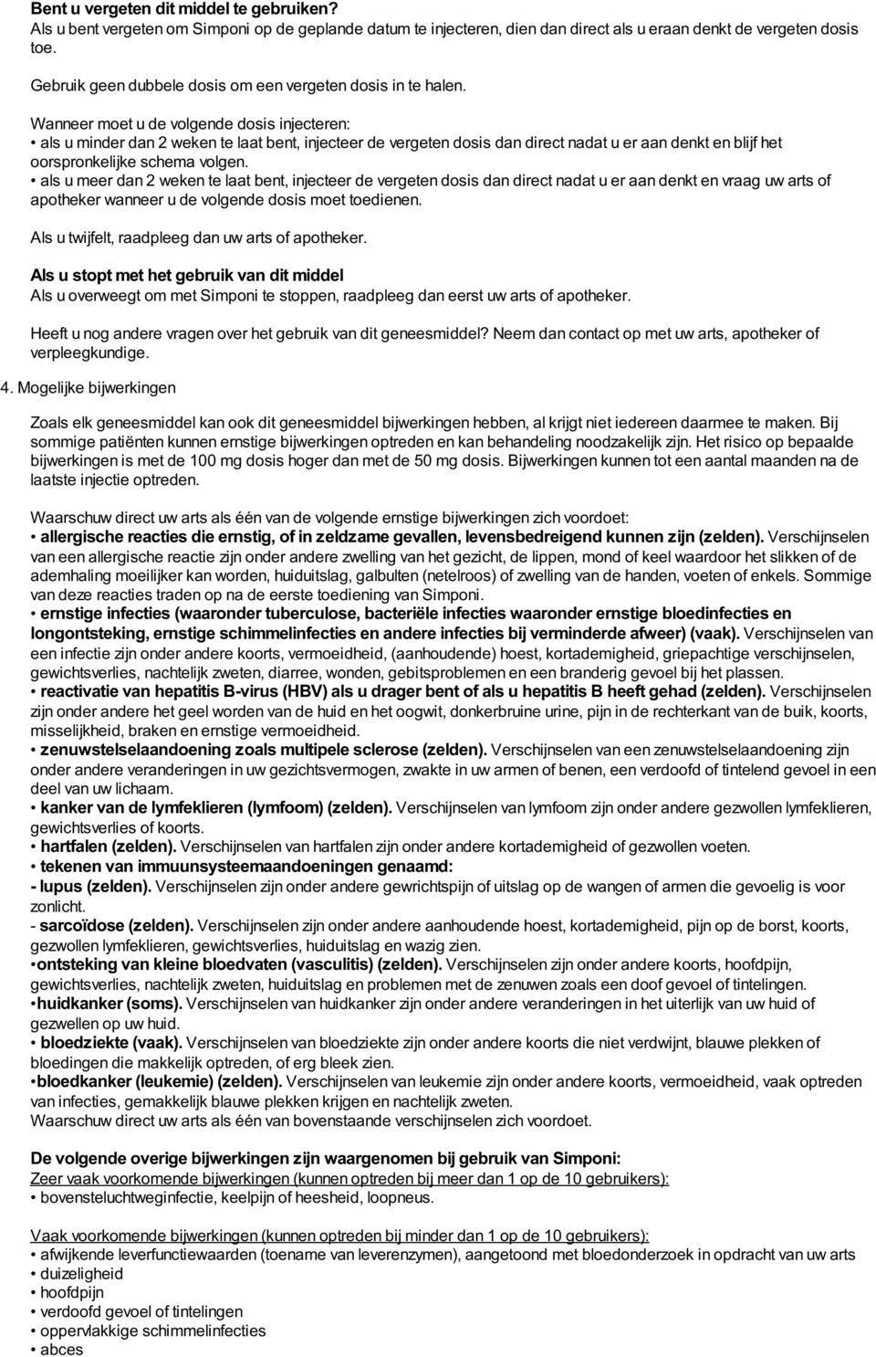 Wanneer moet u de volgende dosis injecteren: als u minder dan 2 weken te laat bent, injecteer de vergeten dosis dan direct nadat u er aan denkt en blijf het oorspronkelijke schema volgen.