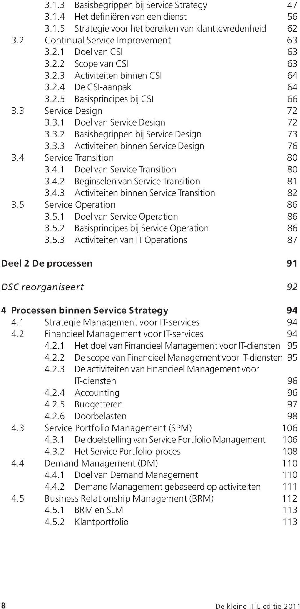 3.3 Activiteiten binnen Service Design 76 3.4 Service Transition 80 3.4.1 Doel van Service Transition 80 3.4.2 Beginselen van Service Transition 81 3.4.3 Activiteiten binnen Service Transition 82 3.