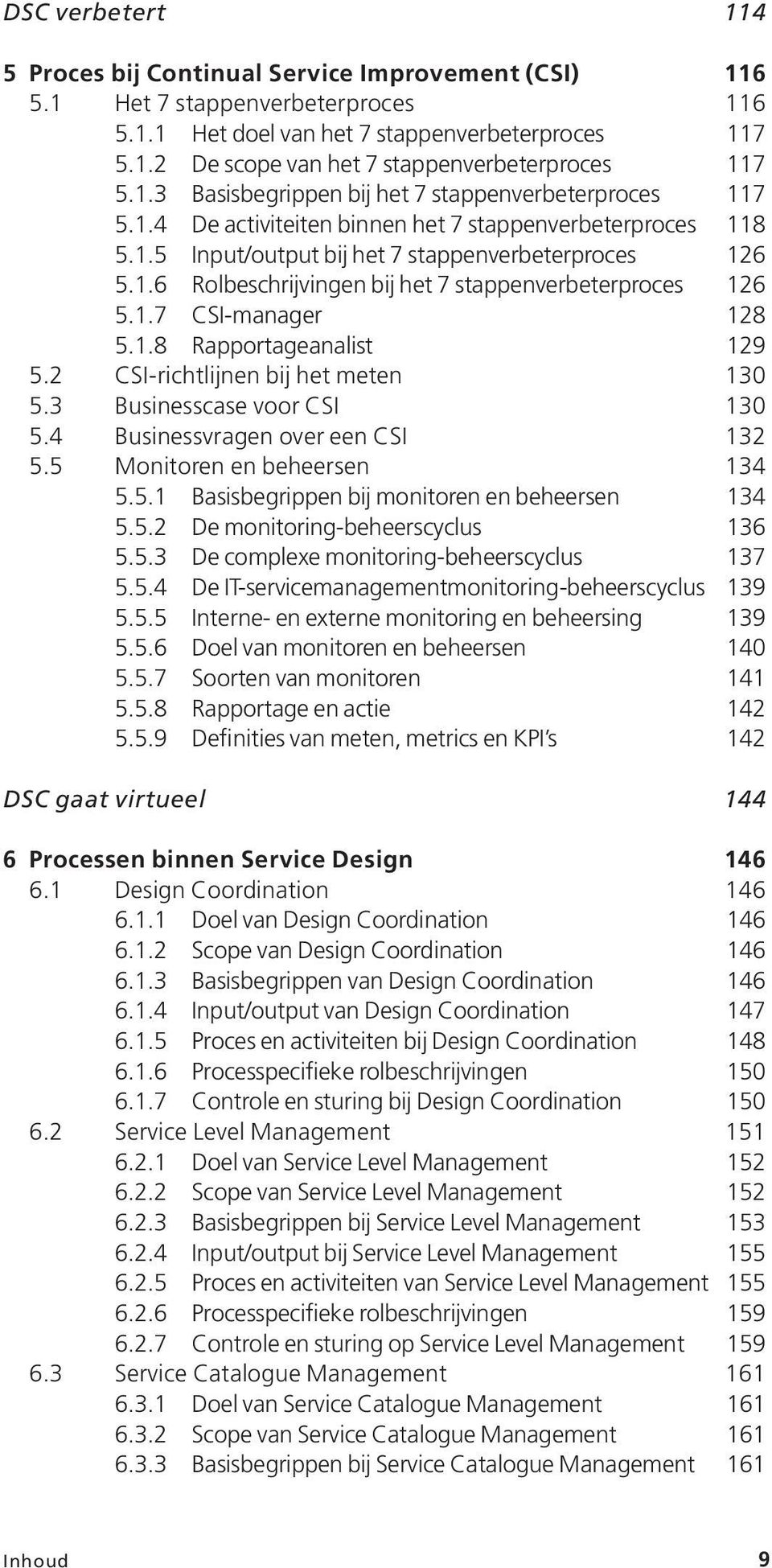 1.7 CSI-manager 128 5.1.8 Rapportageanalist 129 5.2 CSI-richtlijnen bij het meten 130 5.3 Businesscase voor CSI 130 5.4 Businessvragen over een CSI 132 5.5 Monitoren en beheersen 134 5.5.1 Basisbegrippen bij monitoren en beheersen 134 5.