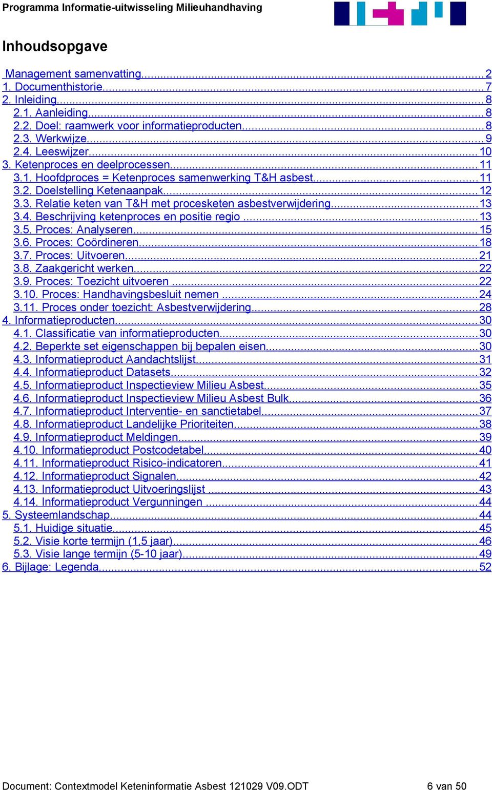 4. Beschrijving ketenproces en positie regio... 13 3.5. Proces: Analyseren... 15 3.6. Proces: Coördineren... 18 3.7. Proces: Uitvoeren... 21 3.8. Zaakgericht werken... 22 3.9.