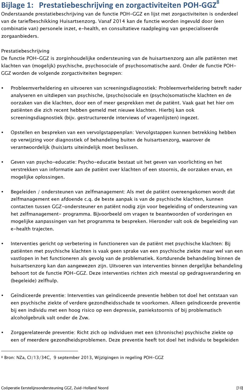 Prestatiebeschrijving De functie POH-GGZ is zorginhoudelijke ondersteuning van de huisartsenzorg aan alle patiënten met klachten van (mogelijk) psychische, psychosociale of psychosomatische aard.