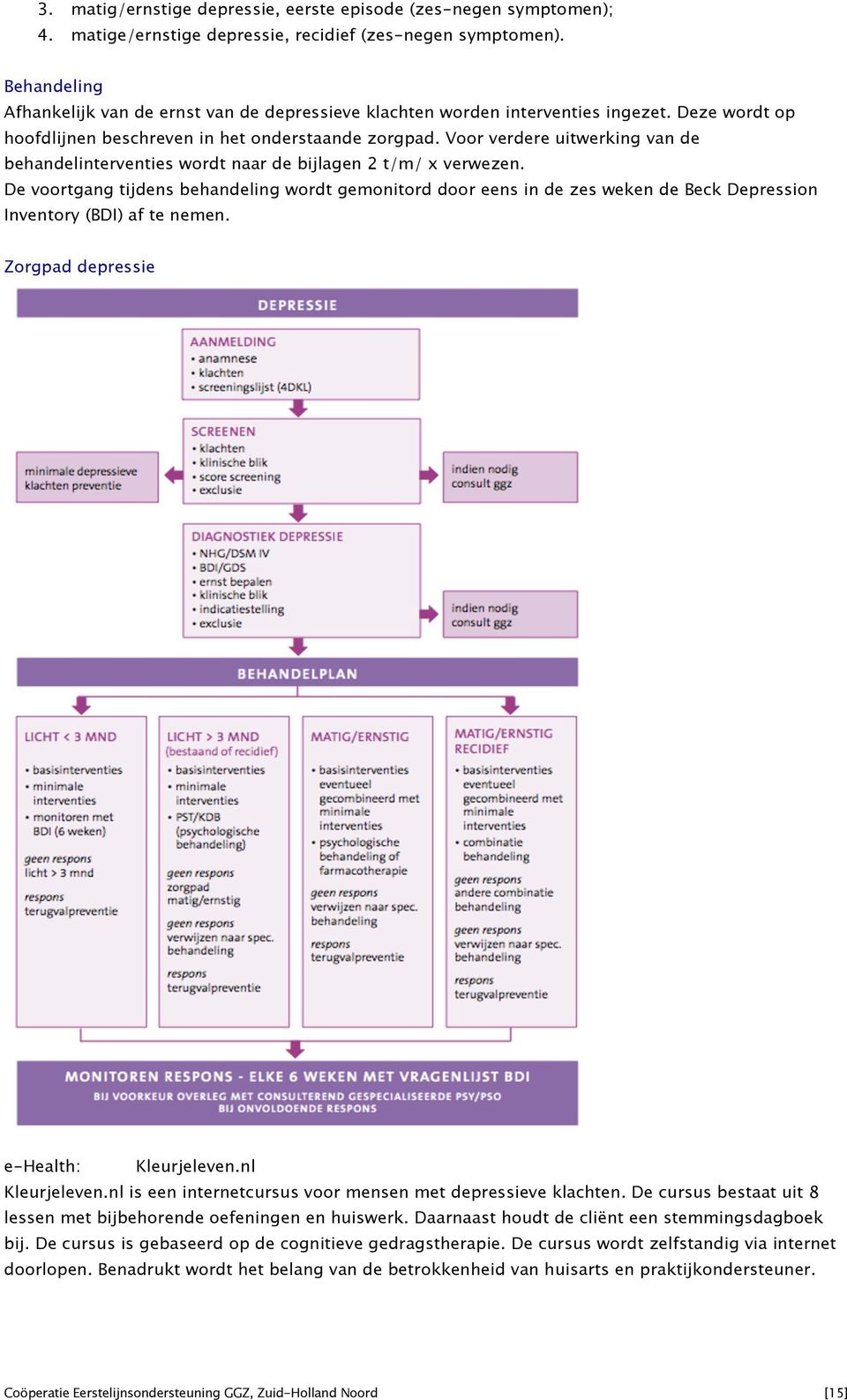 Voor verdere uitwerking van de behandelinterventies wordt naar de bijlagen 2 t/m/ x verwezen.