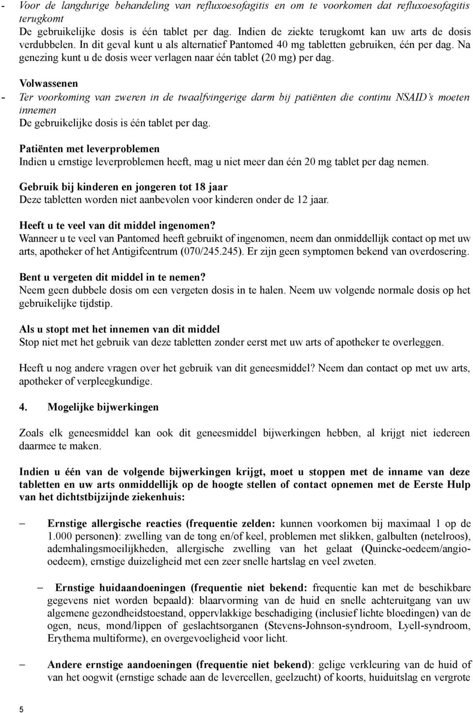 Na genezing kunt u de dosis weer verlagen naar één tablet (20 mg) per dag.