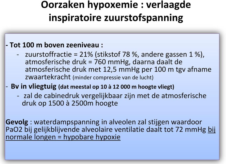 in vliegtuig (dat meestal op 10 à 12 000 m hoogte vliegt) - zal de cabinedruk vergelijkbaar zijn met de atmosferische druk op 1500 à 2500m hoogte Gevolg