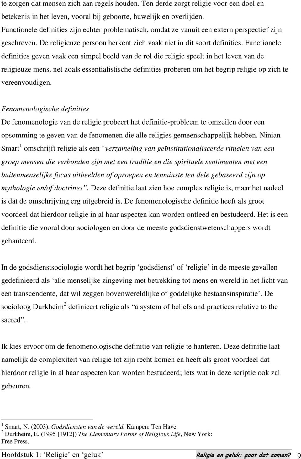 Functionele definities geven vaak een simpel beeld van de rol die religie speelt in het leven van de religieuze mens, net zoals essentialistische definities proberen om het begrip religie op zich te