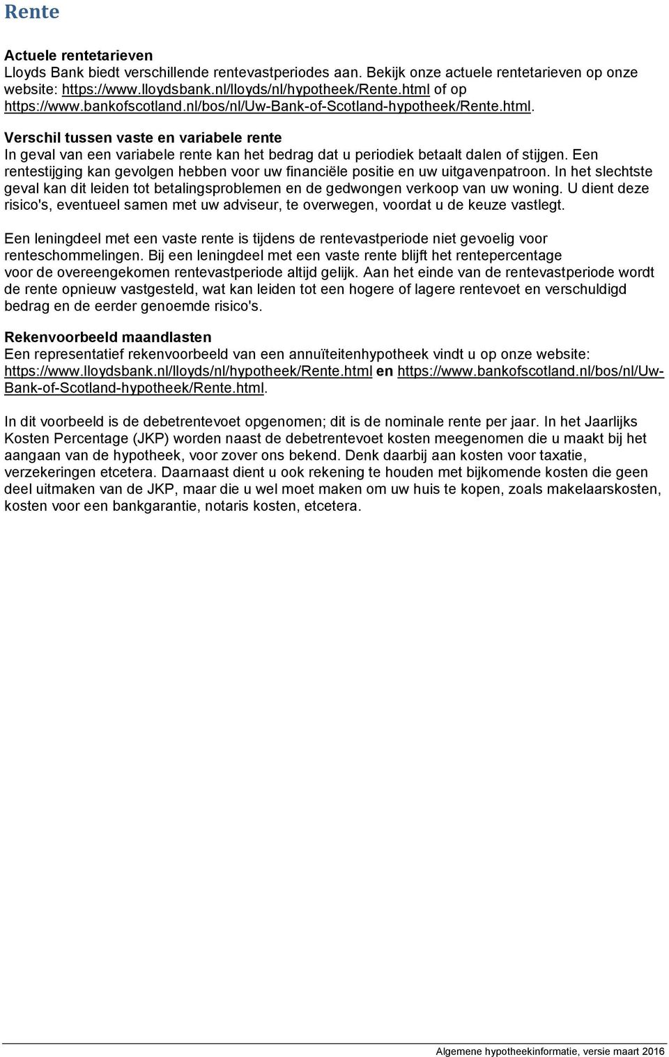 Een rentestijging kan gevolgen hebben voor uw financiële positie en uw uitgavenpatroon. In het slechtste geval kan dit leiden tot betalingsproblemen en de gedwongen verkoop van uw woning.