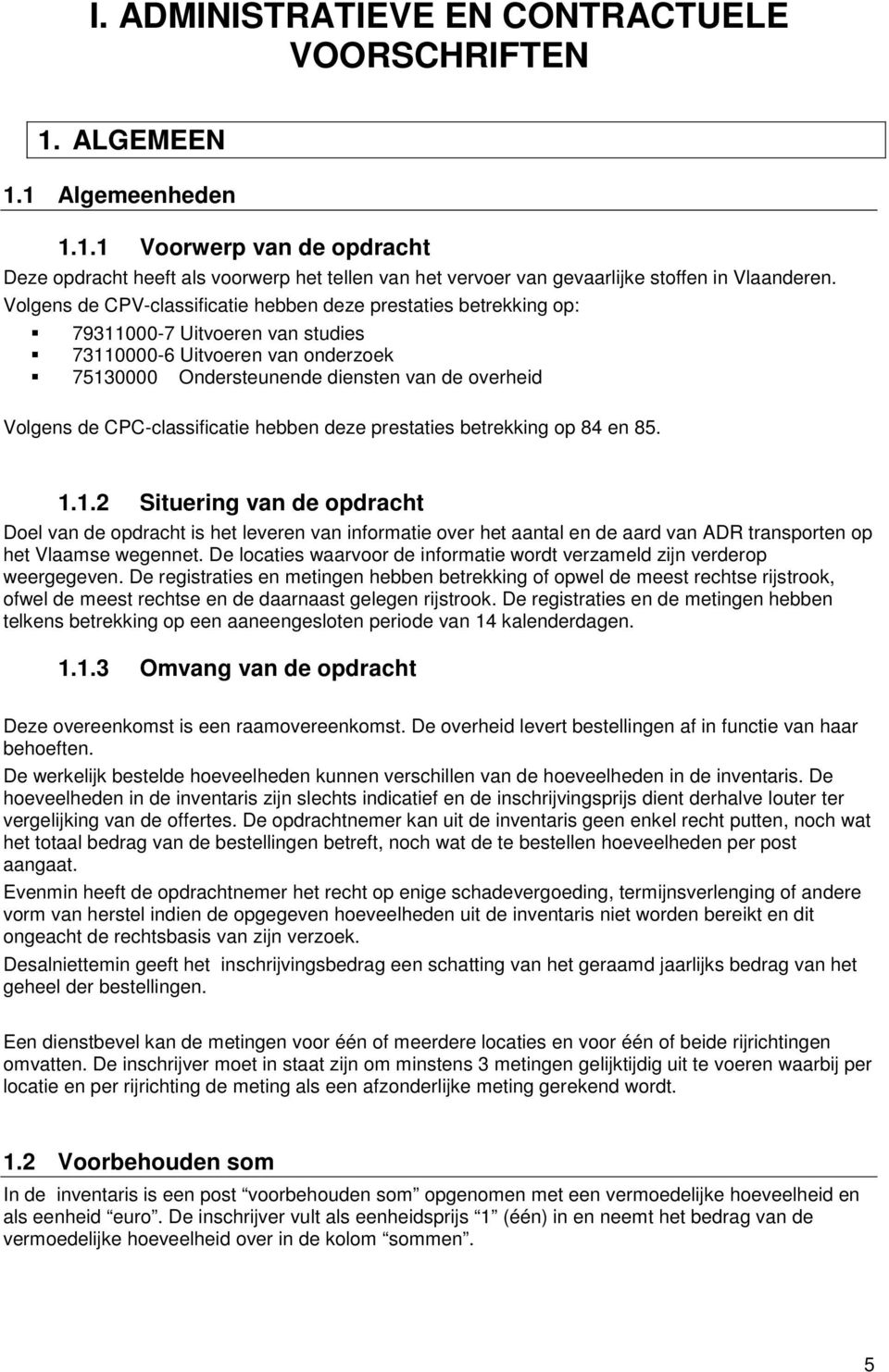 CPC-classificatie hebben deze prestaties betrekking op 84 en 85. 1.