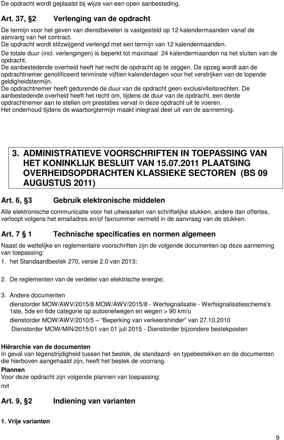 De opdracht wordt stilzwijgend verlengd met een termijn van 12 kalendermaanden. De totale duur (incl. verlengingen) is beperkt tot maximaal 24 kalendermaanden na het sluiten van de opdracht.