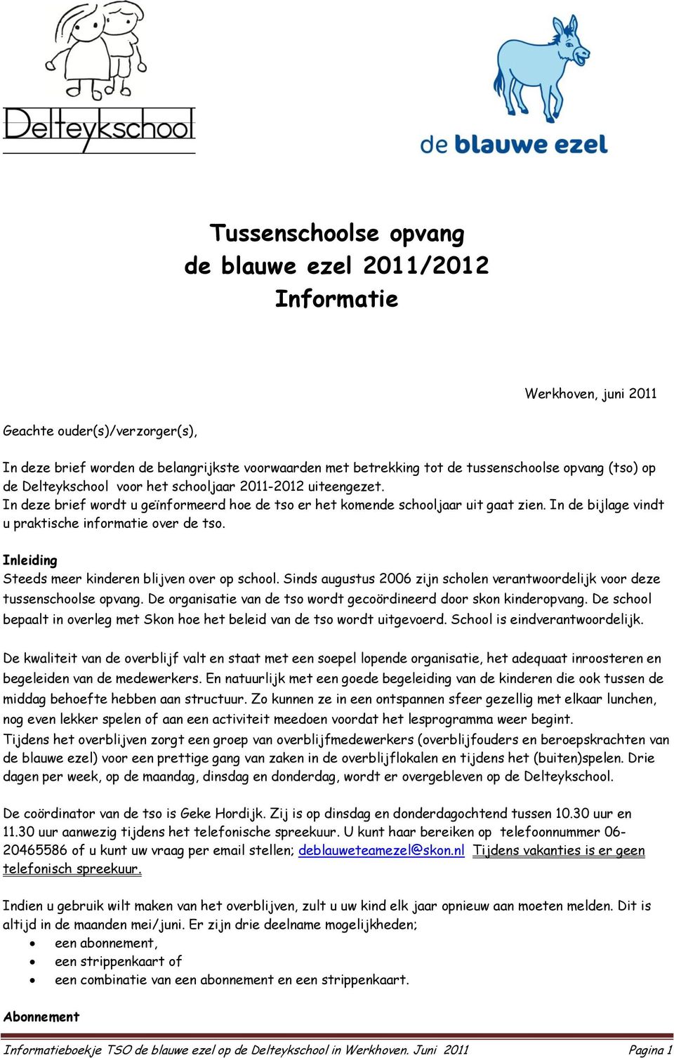 In de bijlage vindt u praktische informatie over de tso. Inleiding Steeds meer kinderen blijven over op school. Sinds augustus 2006 zijn scholen verantwoordelijk voor deze tussenschoolse opvang.