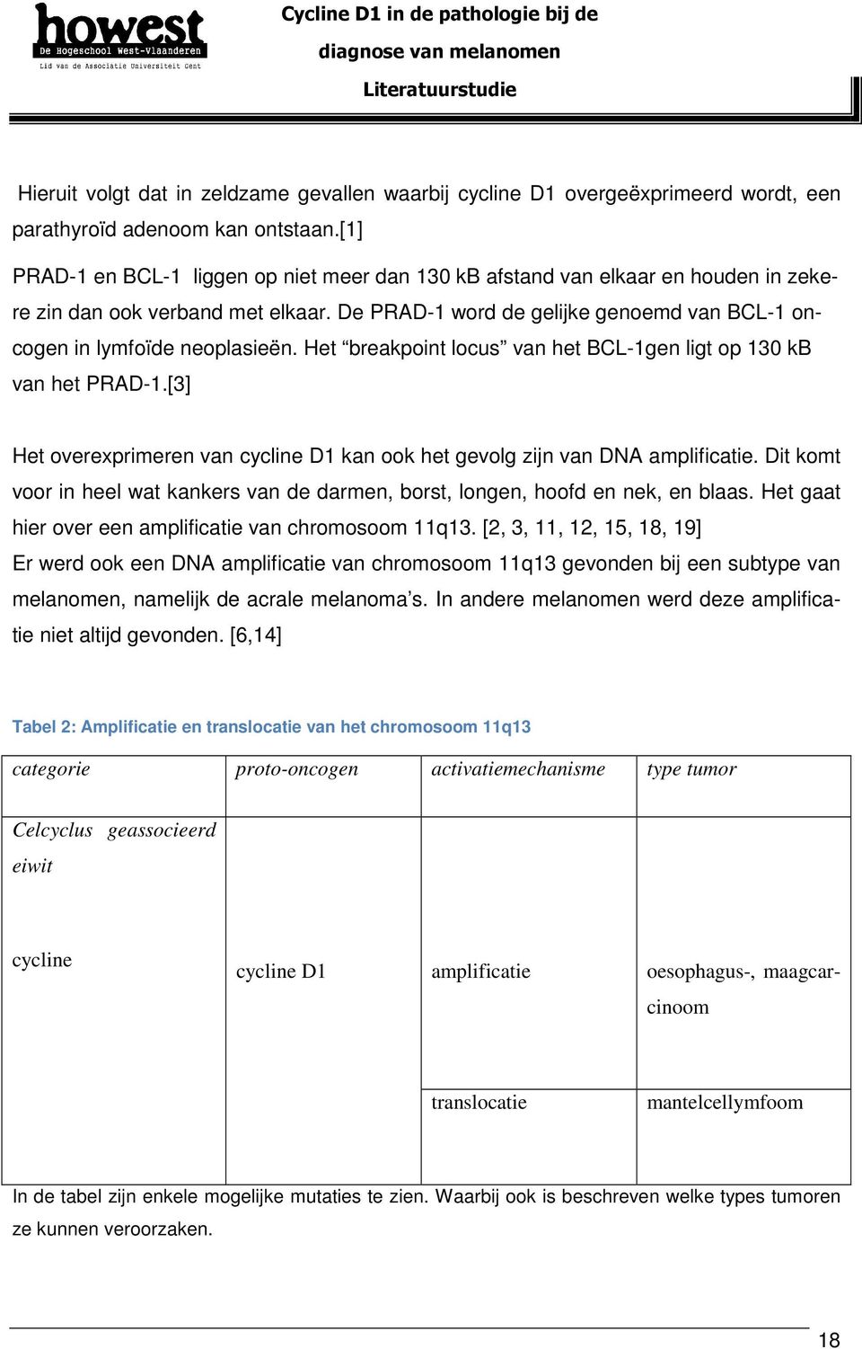 Het breakpoint locus van het BCL-1gen ligt op 130 kb van het PRAD-1.[3] Het overexprimeren van cycline D1 kan ook het gevolg zijn van DNA amplificatie.