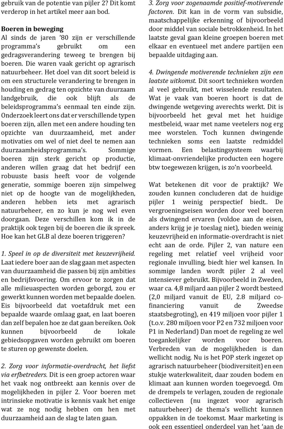 Het doel van dit soort beleid is om een structurele verandering te brengen in houding en gedrag ten opzichte van duurzaam landgebruik, die ook blijft als de beleidsprogramma s eenmaal ten einde zijn.