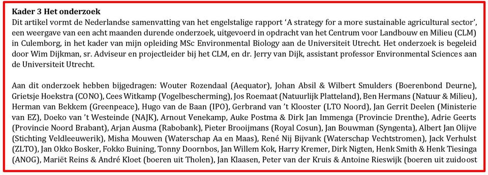 Het onderzoek is begeleid door Wim Dijkman, sr. Adviseur en projectleider bij het CLM, en dr. Jerry van Dijk, assistant professor Environmental Sciences aan de Universiteit Utrecht.