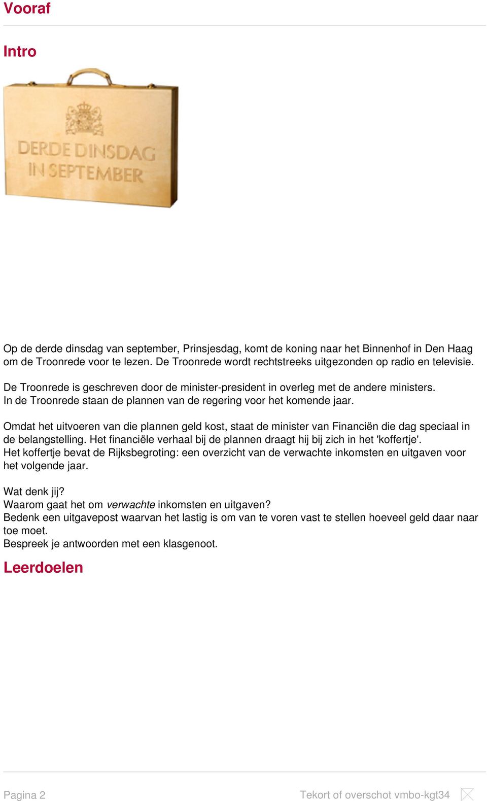 In de Troonrede staan de plannen van de regering voor het komende jaar. Omdat het uitvoeren van die plannen geld kost, staat de minister van Financiën die dag speciaal in de belangstelling.