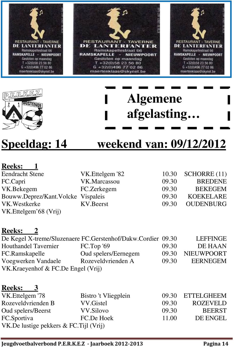 Top '69 09.30 DE HAAN FC.Ramskapelle Oud spelers/eernegem 09.30 NIEUWPOORT Voegwerken Vandaele Rozeveldvrienden A 09.30 EERNEGEM VK.Kraeyenhof & FC.De Engel (Vrij) VK.