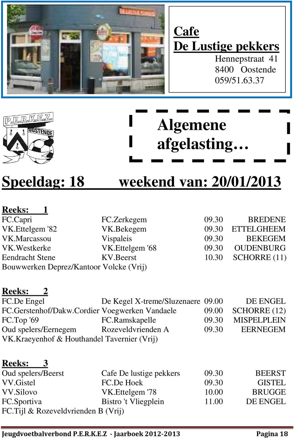 De Engel De Kegel X-treme/Sluzenaere 09.00 DE ENGEL FC.Gerstenhof/Dakw.Cordier Voegwerken Vandaele 09.00 SCHORRE (12) FC.Top '69 FC.Ramskapelle 09.