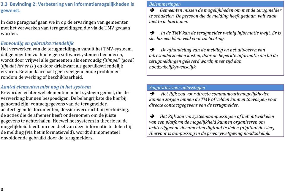 simpel, goed, fijn dat het er is ) en door driekwart als gebruiksvriendelijk ervaren. Er zijn daarnaast geen veelgenoemde problemen rondom de werking of beschikbaarheid.