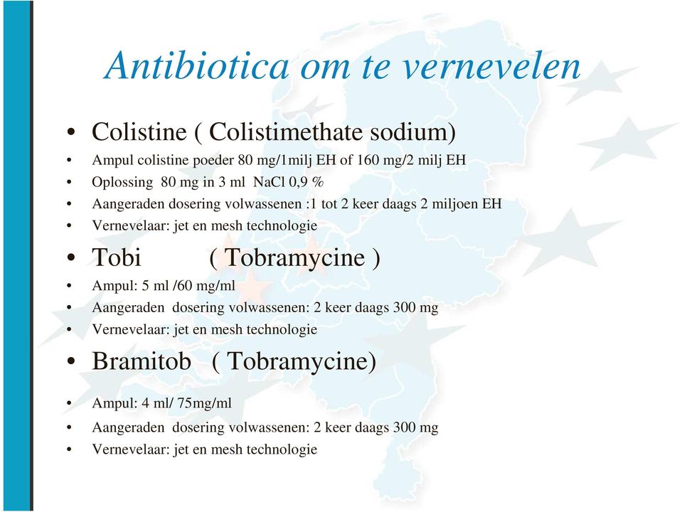 ( Tobramycine ) Ampul: 5 ml /60 mg/ml Aangeraden dosering volwassenen: 2 keer daags 300 mg Vernevelaar: jet en mesh technologie