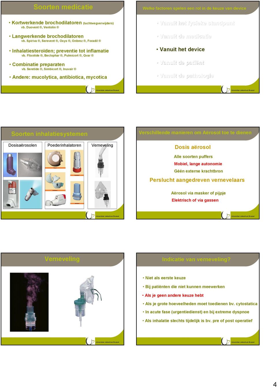 Seretide, Simbicort, Inuvair Andere: mucolytica, antibiotica, mycotica Vanuit het device Vanuit de patiënt Soorten inhalatiesystemen Dosisaërosolen Poederinhalatoren Verneveling Verschillende