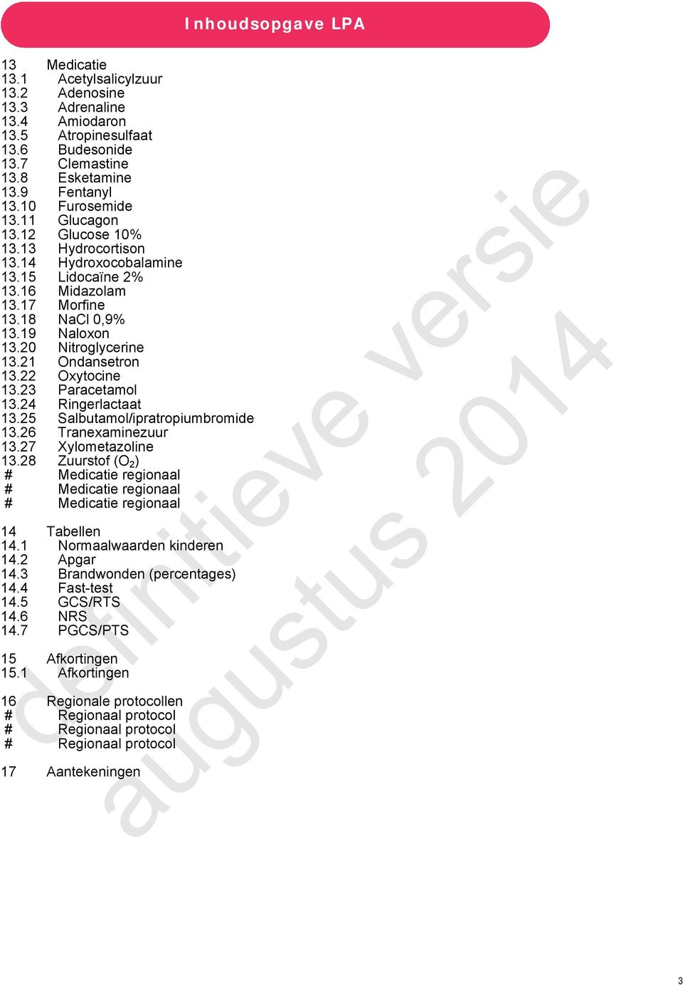 21 Ondansetron 13.22 Oxytocine 13.23 Paracetamol 13.24 Ringerlactaat 13.25 Salbutamol/ipratropiumbromide 13.26 Tranexaminezuur 13.27 Xylometazoline 13.