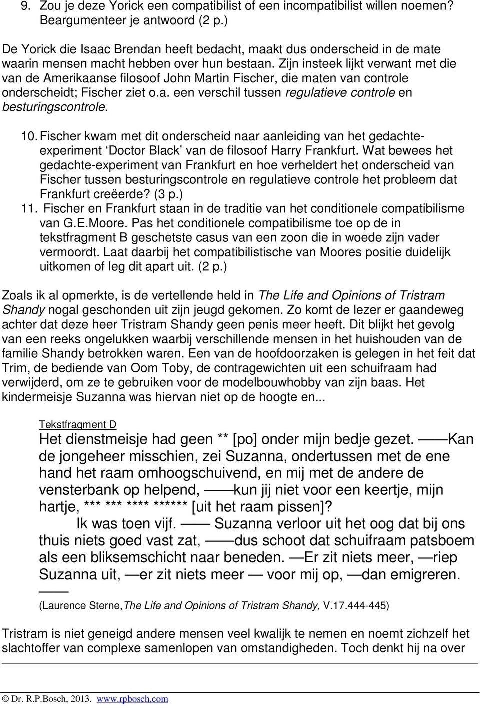 Zijn insteek lijkt verwant met die van de Amerikaanse filosoof John Martin Fischer, die maten van controle onderscheidt; Fischer ziet o.a. een verschil tussen regulatieve controle en besturingscontrole.