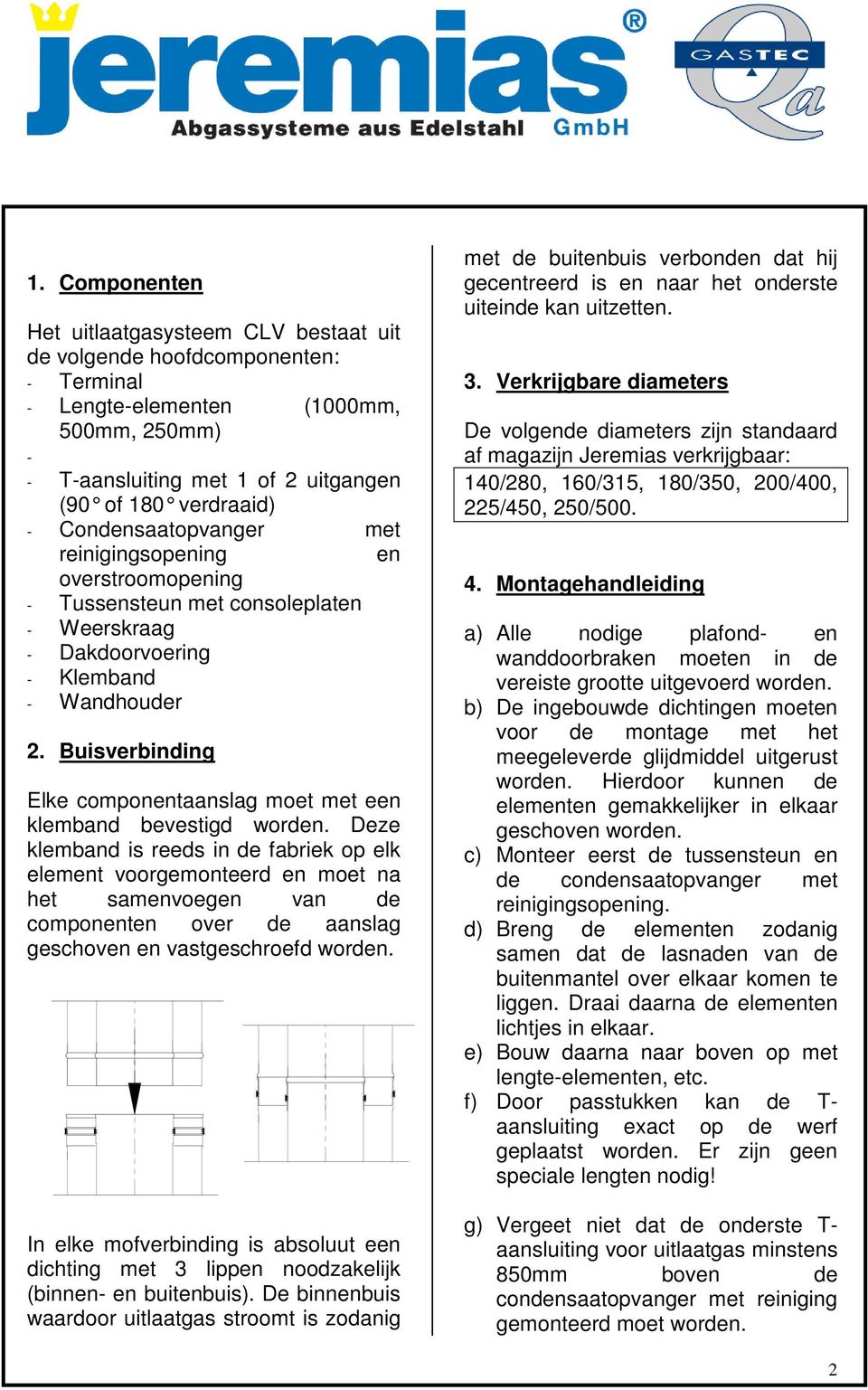 Buisverbinding Elke componentaanslag moet met een klemband bevestigd worden.