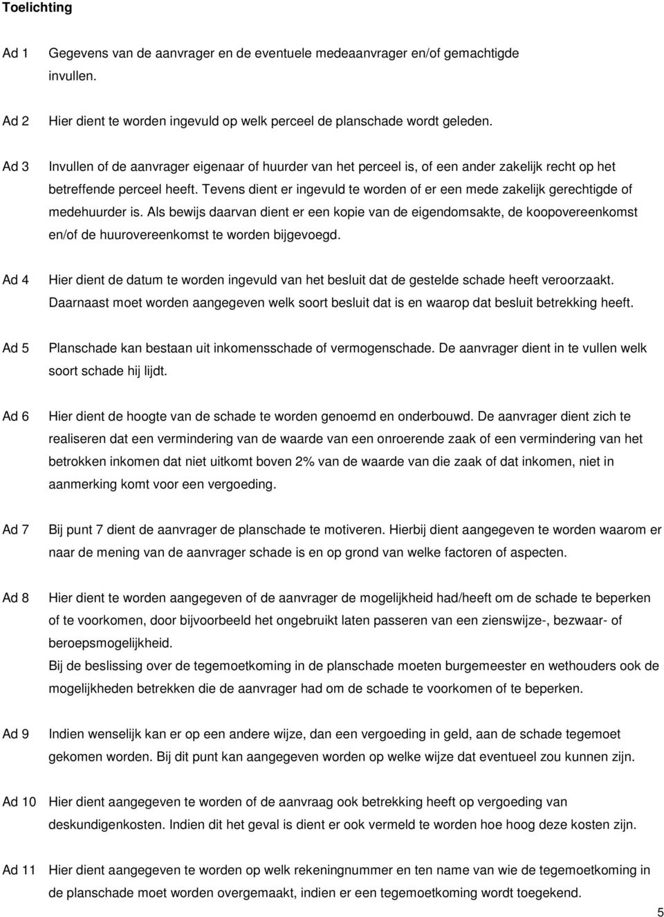 Tevens dient er ingevuld te worden of er een mede zakelijk gerechtigde of medehuurder is.