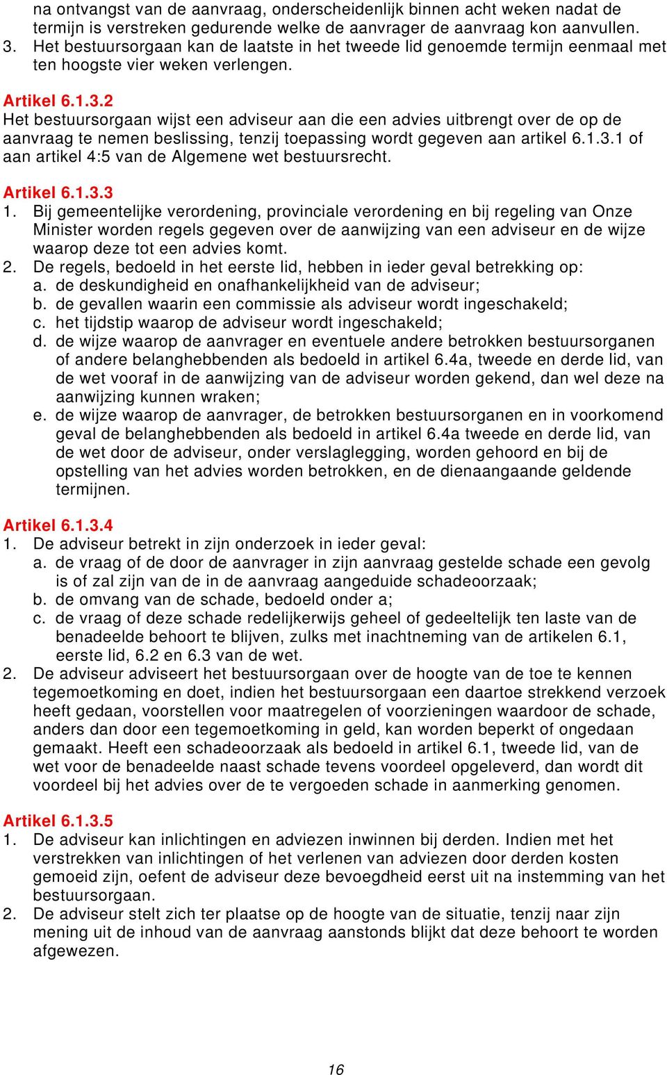 2 Het bestuursorgaan wijst een adviseur aan die een advies uitbrengt over de op de aanvraag te nemen beslissing, tenzij toepassing wordt gegeven aan artikel 6.1.3.